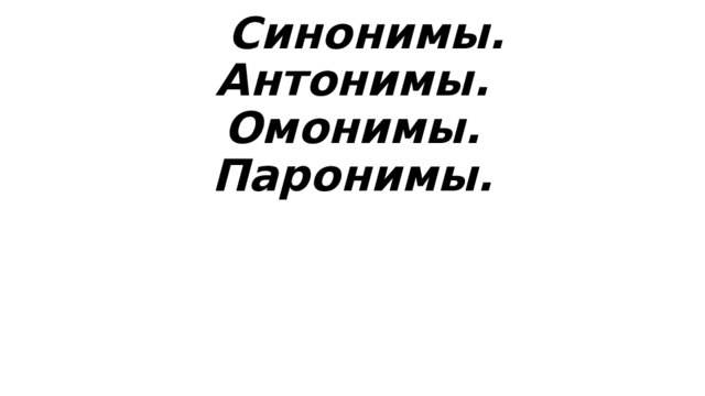  Синонимы. Антонимы. Омонимы. Паронимы. 