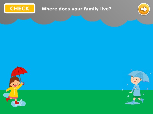 CHECK does your Where does your family live? Where family live? 