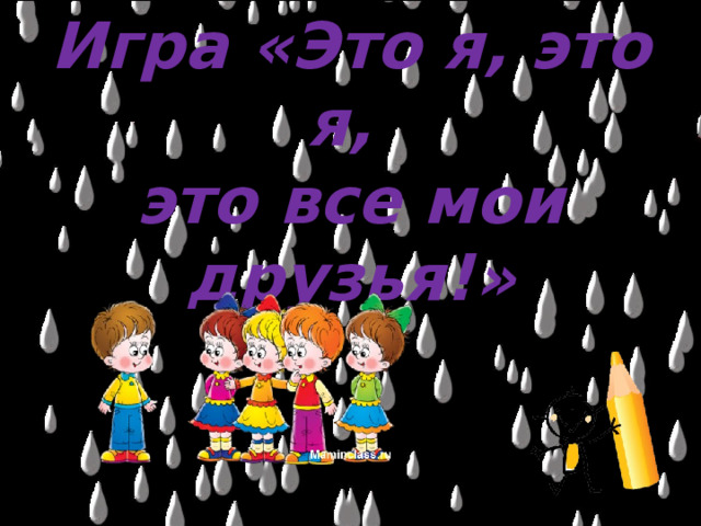 Игра «Это я, это я,  это все мои друзья!»   