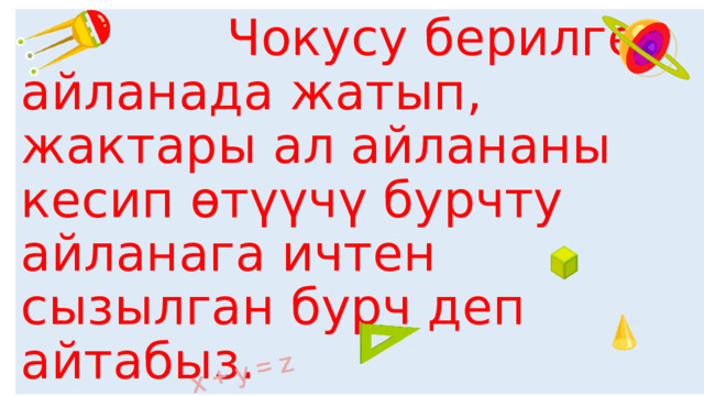  Чокусу берилген айланада жатып, жактары ал айлананы кесип өтүүчү бурчту айланага ичтен сызылган бурч деп айтабыз. 