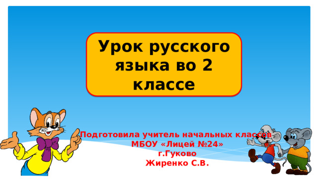 Урок русского языка во 2 классе Подготовила учитель начальных классов МБОУ «Лицей №24» г.Гуково Жиренко С.В. 