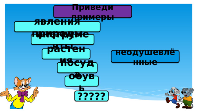 Приведи примеры явления природы инструменты растения неодушевлённые посуда обувь ????? 