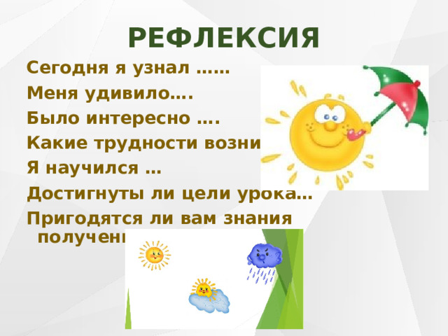 РЕФЛЕКСИЯ Сегодня я узнал …… Меня удивило…. Было интересно …. Какие трудности возникли … Я научился … Достигнуты ли цели урока… Пригодятся ли вам знания полученные на уроке? 
