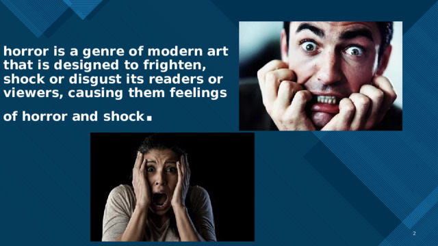 horror is a genre of modern art that is designed to frighten, shock or disgust its readers or viewers, causing them feelings of horror and shock .  