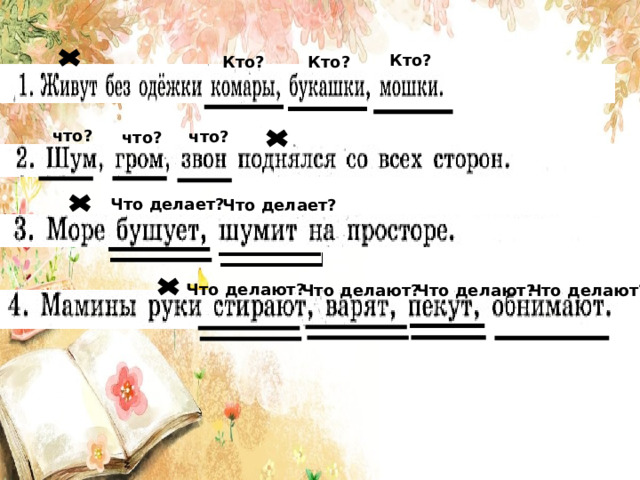 Кто? Кто? Кто? что? что? что? Что делает? Что делает? Что делают? Что делают? Что делают? Что делают? 
