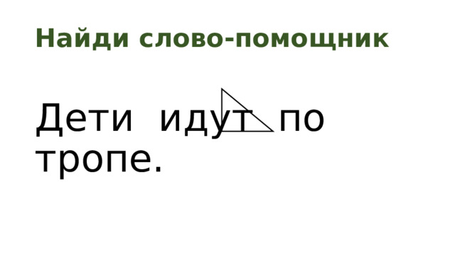 Найди слово-помощник Дети идут по тропе. 