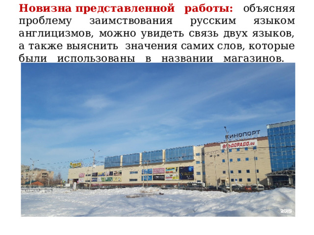 Новизна представленной работы: объясняя проблему заимствования русским языком англицизмов, можно увидеть связь двух языков, а также выяснить значения самих слов, которые были использованы в названии магазинов.   
