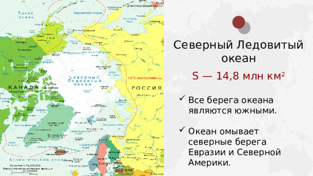 Северный Ледовитый океан S — 14,8 млн км 2 Все берега океана являются южными. Океан омывает северные берега Евразии и Северной Америки.  