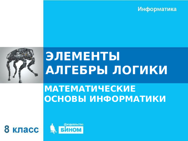 ЭЛЕМЕНТЫ АЛГЕБРЫ ЛОГИКИ МАТЕМАТИЧЕСКИЕ ОСНОВЫ ИНФОРМАТИКИ 