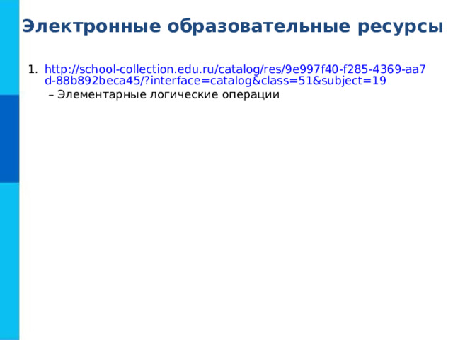 Электронные образовательные ресурсы http://school-collection.edu.ru/catalog/res/9e997f40-f285-4369-aa7d-88b892beca45/?interface=catalog&class=51&subject=19 – Элементарные логические операции 