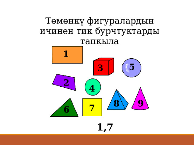 Төмөнкү фигуралардын ичинен тик бурчтуктарды тапкыла 1 5 3 2 4 8 9 7 6 1,7 