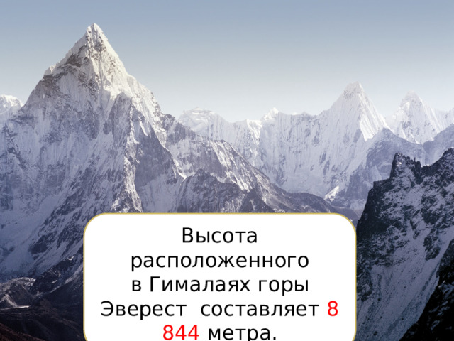 Высота расположенного в Гималаях горы Эверест составляет 8 844  метра. 