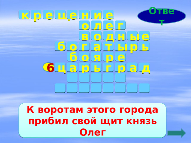 Ответ к н и е е е р щ е л г о о е д н ы в о б т г а ы р ь о б р я е ц р а 6 ь д р а г              К воротам этого города прибил свой щит князь Олег 