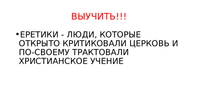 ВЫУЧИТЬ!!! ЕРЕТИКИ - ЛЮДИ, КОТОРЫЕ ОТКРЫТО КРИТИКОВАЛИ ЦЕРКОВЬ И ПО-СВОЕМУ ТРАКТОВАЛИ ХРИСТИАНСКОЕ УЧЕНИЕ 