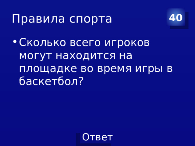 Правила спорта 40 Сколько всего игроков могут находится на площадке во время игры в баскетбол? 