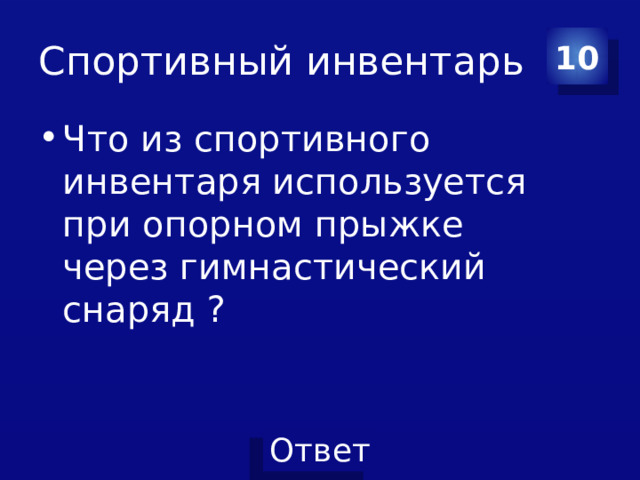 Спортивный инвентарь 10 Что из спортивного инвентаря используется при опорном прыжке через гимнастический снаряд ? 