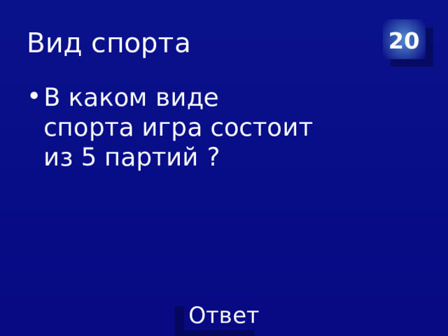 Вид спорта 20 В каком виде спорта игра состоит из 5 партий ? 
