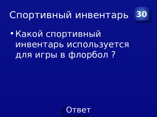Спортивный инвентарь 30 Какой спортивный инвентарь используется для игры в флорбол ? 
