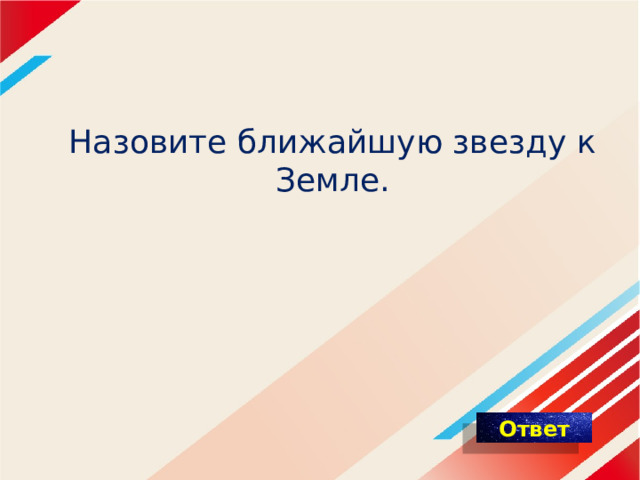 Назовите ближайшую звезду к Земле. 