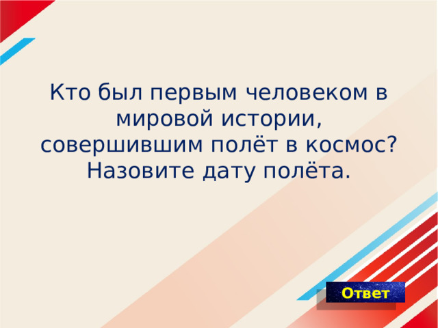 Кто был первым человеком в мировой истории, совершившим полёт в космос? Назовите дату полёта. 