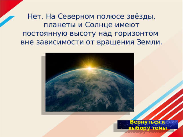 Нет. На Северном полюсе звёзды, планеты и Солнце имеют постоянную высоту над горизонтом   вне зависимости от вращения Земли.   