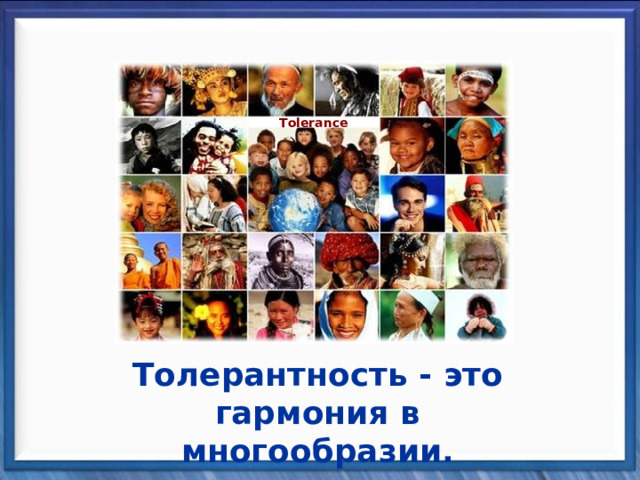 Tolerance Толерантность - это гармония в многообразии. 
