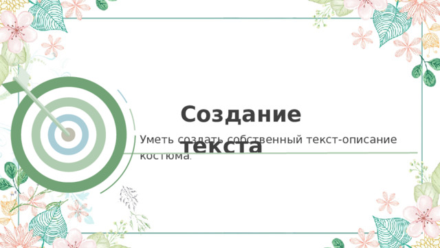 Создание текста Уметь создать собственный текст-описание костюма . 