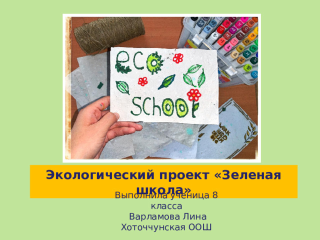 Экологический проект «Зеленая школа» Выполнила ученица 8 класса  Варламова Лина Хоточчунская ООШ 