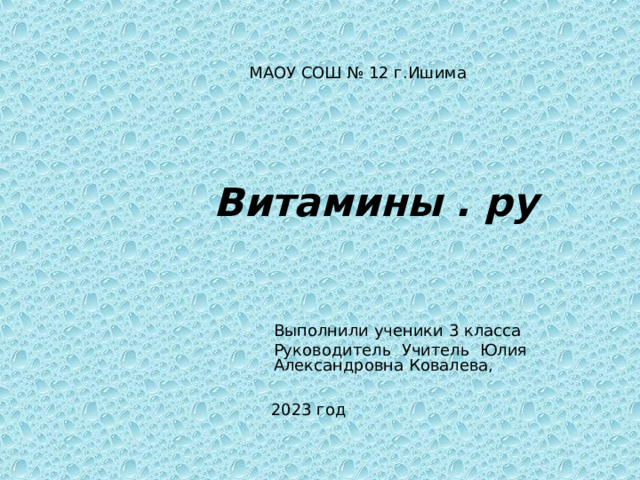  МАОУ СОШ № 12 г.Ишима  Витамины . ру Выполнили ученики 3 класса Руководитель Учитель Юлия Александровна Ковалева, 2023 год 