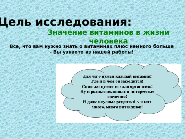 Цель исследования:  Значение витаминов в жизни человека Все, что вам нужно знать о витаминах плюс немного больше - Вы узнаете из нашей работы!       