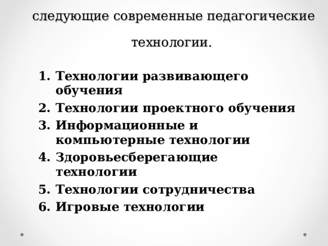 На уроках немецкого языка я применяю следующие современные педагогические технологии. Технологии развивающего обучения Технологии проектного обучения Информационные и компьютерные технологии Здоровьесберегающие технологии Технологии сотрудничества Игровые технологии 