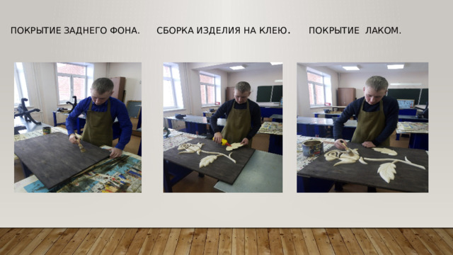 покрытие заднего фона. Сборка изделия на клею . Покрытие лаком.  