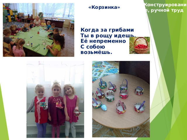 Конструирование, ручной труд «Корзинка» Когда за грибами  Ты в рощу идешь,  Её непременно  С собою возьмёшь. 