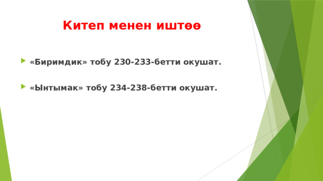 Китеп менен иштөө «Биримдик» тобу 230-233-бетти окушат.  «Ынтымак» тобу 234-238-бетти окушат. 