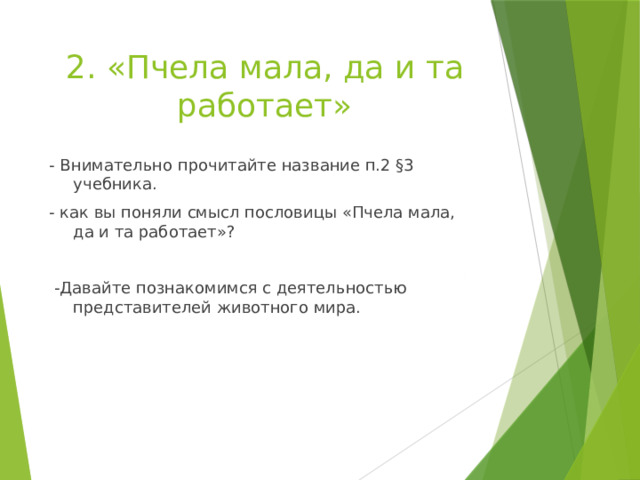 2. «Пчела мала, да и та работает» - Внимательно прочитайте название п.2 §3 учебника. - как вы поняли смысл пословицы «Пчела мала, да и та работает»?  -Давайте познакомимся с деятельностью представителей животного мира. 