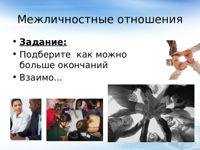 Межличностные отношения Задание: Подберите как можно больше окончаний Взаимо… 