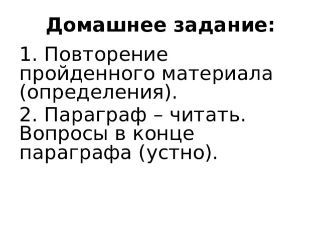 Домашнее задание: 1. Повторение пройденного материала (определения). 2. Параграф – читать. Вопросы в конце параграфа (устно). 