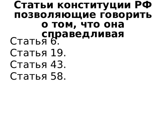 Статьи конституции РФ позволяющие говорить о том, что она справедливая Статья 6. Статья 19. Статья 43. Статья 58. 