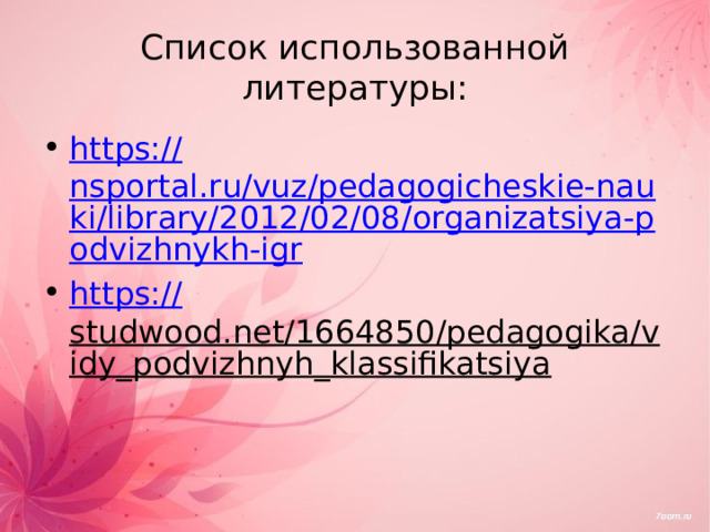 Список использованной литературы: https:// nsportal.ru/vuz/pedagogicheskie-nauki/library/2012/02/08/organizatsiya-podvizhnykh-igr https:// studwood.net/1664850/pedagogika/vidy_podvizhnyh_klassifikatsiya  