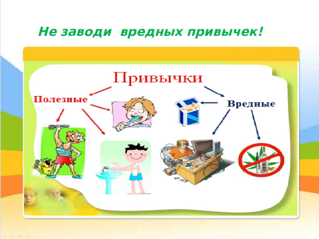 Не заводи вредных привычек! 
