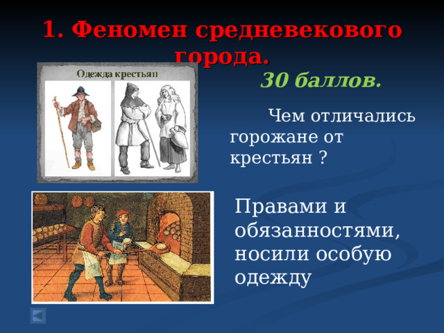  1. Феномен средневекового города.   30 баллов.   Чем отличались горожане от крестьян ? Правами и обязанностями, носили особую одежду 