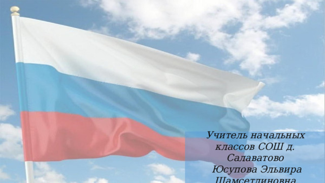 Учитель начальных классов СОШ д. Салаватово  Юсупова Эльвира Шамсетдиновна 