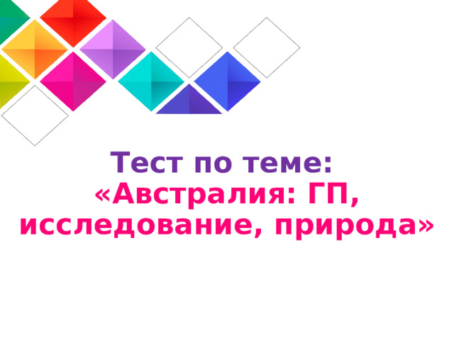 Тест по теме:  «Австралия: ГП, исследование, природа» 
