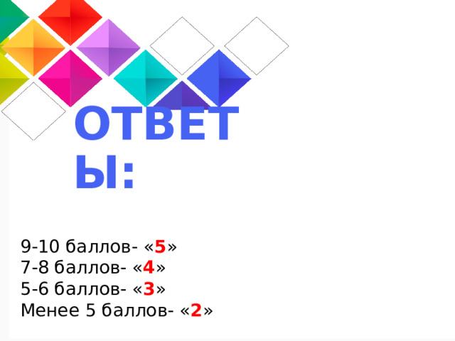 9 1) С  2) В  3) D  4) А  5) А  6) С  7) С  8) В  9) В  10) В ОТВЕТЫ: 9-10 баллов- « 5 » 7-8 баллов- « 4 » 5-6 баллов- « 3 » Менее 5 баллов- « 2 » 