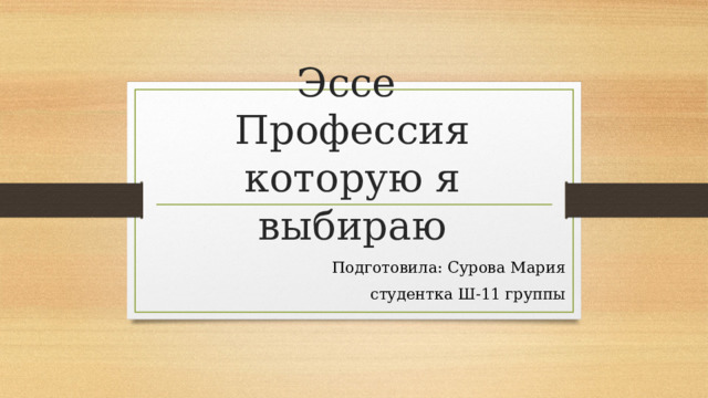 Эссе  Профессия которую я выбираю Подготовила: Сурова Мария  студентка Ш-11 группы 