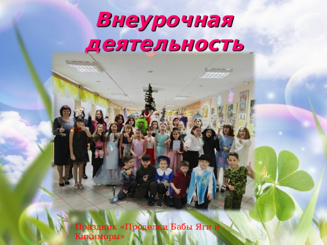Внеурочная деятельность Праздник «Проделки Бабы Яги и Кикиморы» 