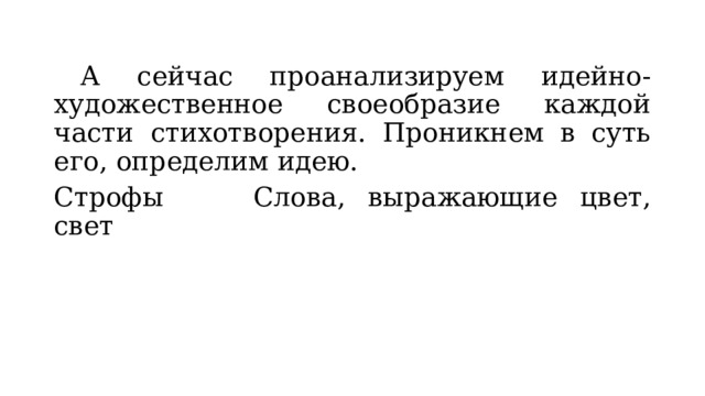  А сейчас проанализируем идейно-художественное своеобразие каждой части стихотворения. Проникнем в суть его, определим идею. Строфы    Слова, выражающие цвет, свет 