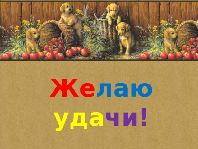 Же лаю  уда чи! 