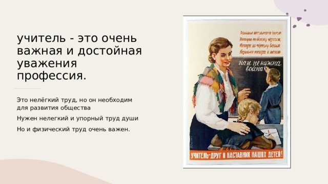 учитель - это очень важная и достойная уважения профессия. Это нелёгкий труд, но он необходим для развития общества Нужен нелегкий и упорный труд души Но и физический труд очень важен.  