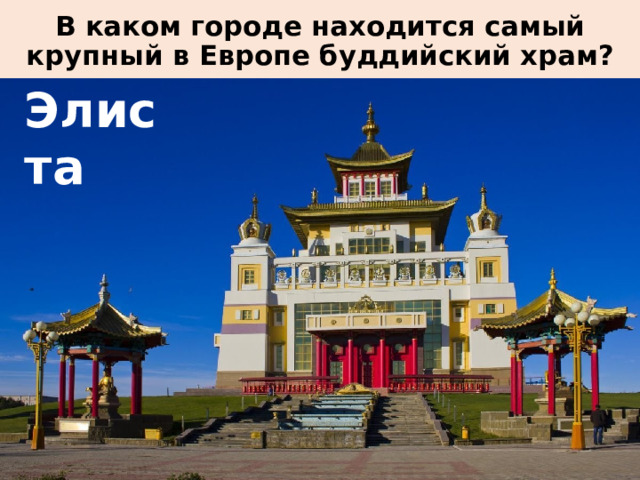 В каком городе находится самый крупный в Европе буддийский храм? Элиста 